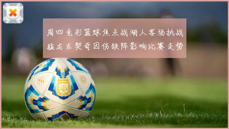 周四竞彩篮球焦点战湖人客场挑战猛龙东契奇因伤缺阵影响比赛走势