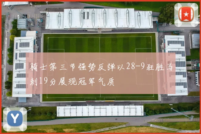骑士第三节强势反弹以28-9狂胜马刺19分展现冠军气质